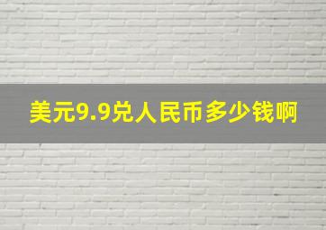 美元9.9兑人民币多少钱啊