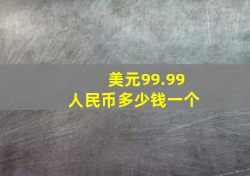 美元99.99人民币多少钱一个