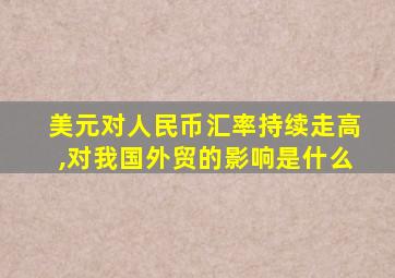 美元对人民币汇率持续走高,对我国外贸的影响是什么