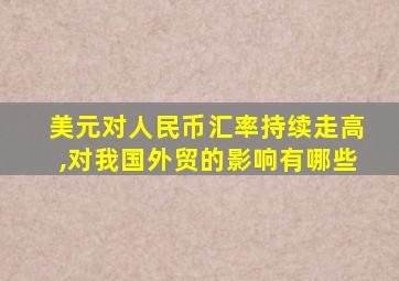 美元对人民币汇率持续走高,对我国外贸的影响有哪些