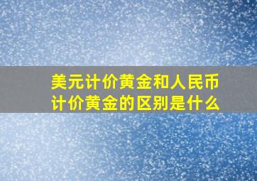 美元计价黄金和人民币计价黄金的区别是什么