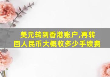 美元转到香港账户,再转回人民币大概收多少手续费