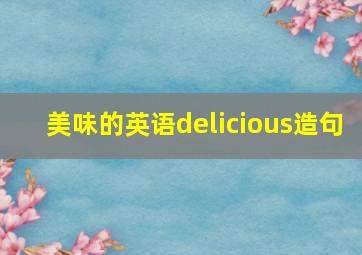 美味的英语delicious造句