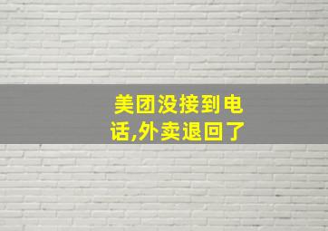 美团没接到电话,外卖退回了