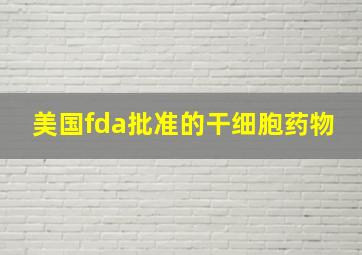 美国fda批准的干细胞药物