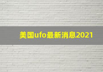 美国ufo最新消息2021