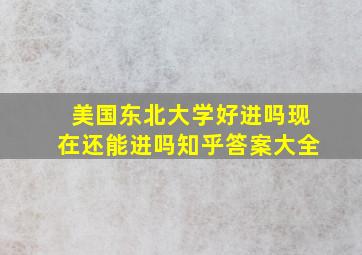 美国东北大学好进吗现在还能进吗知乎答案大全