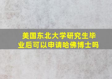 美国东北大学研究生毕业后可以申请哈佛博士吗