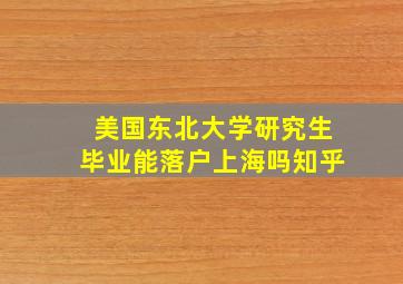 美国东北大学研究生毕业能落户上海吗知乎