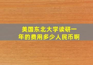 美国东北大学读研一年的费用多少人民币啊