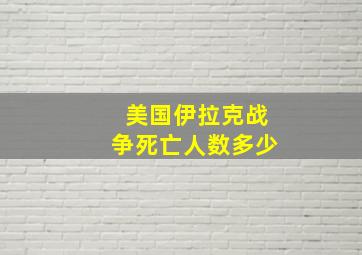 美国伊拉克战争死亡人数多少