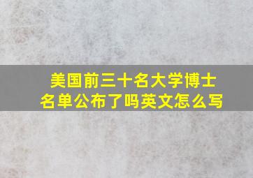 美国前三十名大学博士名单公布了吗英文怎么写