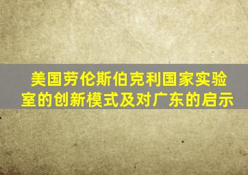 美国劳伦斯伯克利国家实验室的创新模式及对广东的启示