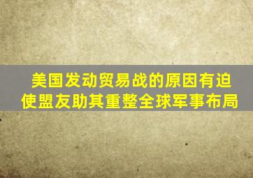 美国发动贸易战的原因有迫使盟友助其重整全球军事布局