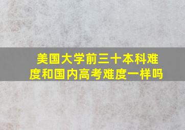 美国大学前三十本科难度和国内高考难度一样吗