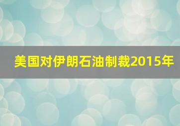 美国对伊朗石油制裁2015年