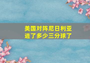 美国对阵尼日利亚进了多少三分球了