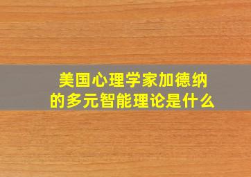 美国心理学家加德纳的多元智能理论是什么