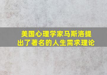 美国心理学家马斯洛提出了著名的人生需求理论