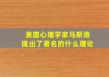 美国心理学家马斯洛提出了著名的什么理论