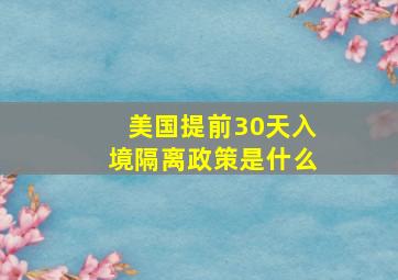 美国提前30天入境隔离政策是什么