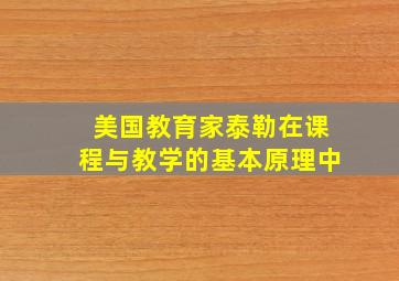 美国教育家泰勒在课程与教学的基本原理中