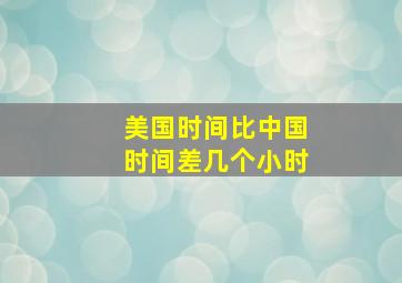 美国时间比中国时间差几个小时