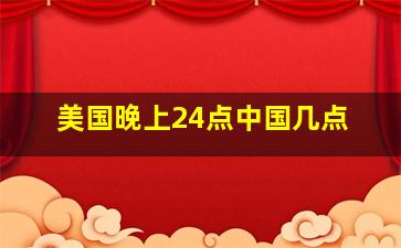 美国晚上24点中国几点