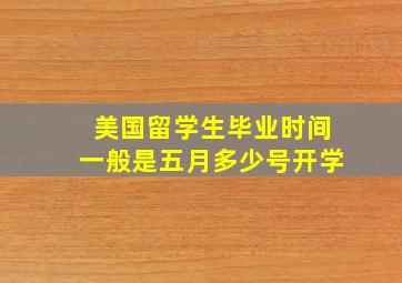 美国留学生毕业时间一般是五月多少号开学