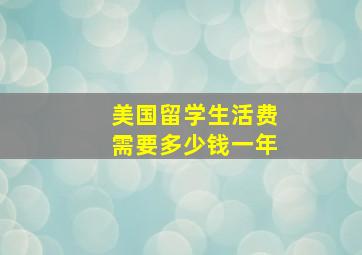 美国留学生活费需要多少钱一年