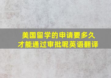 美国留学的申请要多久才能通过审批呢英语翻译