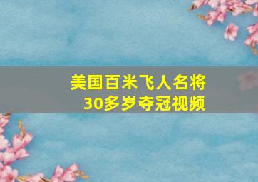 美国百米飞人名将30多岁夺冠视频