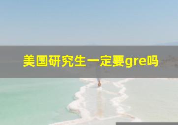 美国研究生一定要gre吗