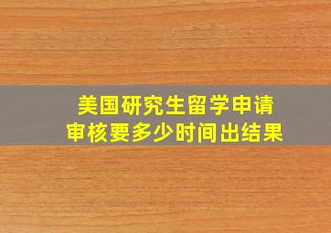 美国研究生留学申请审核要多少时间出结果