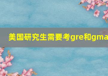 美国研究生需要考gre和gmat