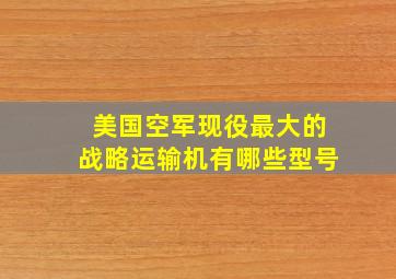 美国空军现役最大的战略运输机有哪些型号