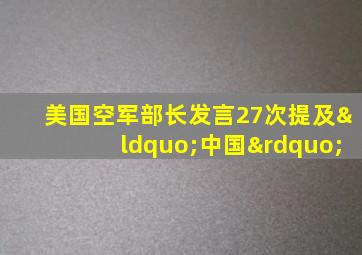 美国空军部长发言27次提及“中国”