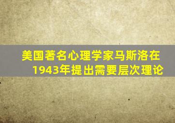 美国著名心理学家马斯洛在1943年提出需要层次理论