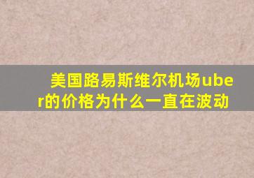 美国路易斯维尔机场uber的价格为什么一直在波动