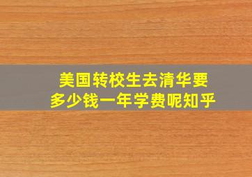 美国转校生去清华要多少钱一年学费呢知乎