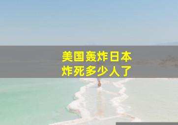 美国轰炸日本炸死多少人了