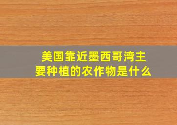 美国靠近墨西哥湾主要种植的农作物是什么