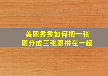 美图秀秀如何把一张图分成三张图拼在一起