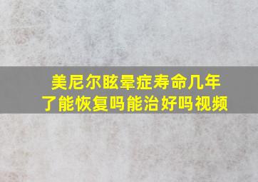 美尼尔眩晕症寿命几年了能恢复吗能治好吗视频