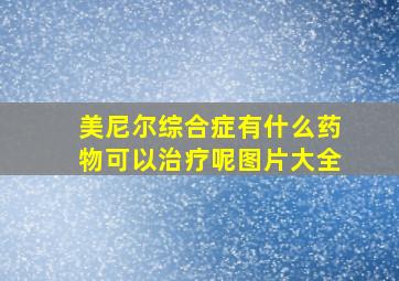 美尼尔综合症有什么药物可以治疗呢图片大全