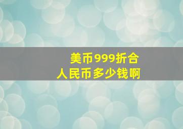 美币999折合人民币多少钱啊