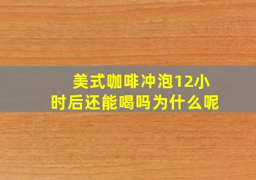 美式咖啡冲泡12小时后还能喝吗为什么呢