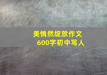 美悄然绽放作文600字初中写人