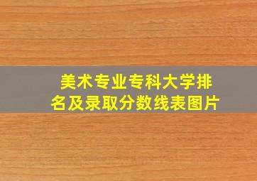 美术专业专科大学排名及录取分数线表图片