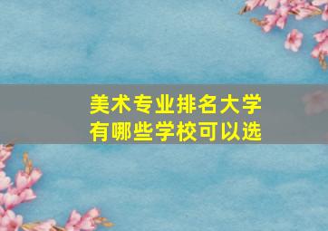 美术专业排名大学有哪些学校可以选